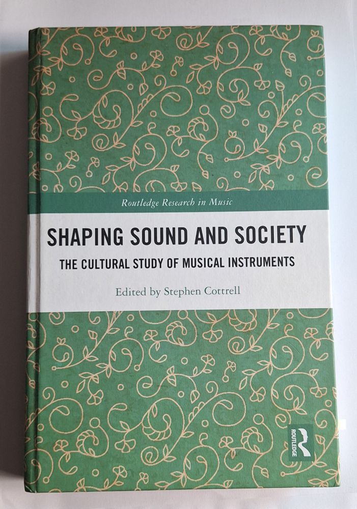 Shaping Sound and Society: 
The cultural study of musical instruments. 
Edited by Stephen Cottrell. 