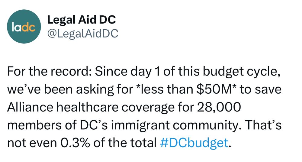 Screenshot of @LegalAidDC “For the record: Since day 1 of this budget cycle, we’ve been asking for *less than $50M* to save Alliance healthcare coverage for 28,000 members of DC’s immigrant community. That’s not even 0.3% of the total #DCbudget.”