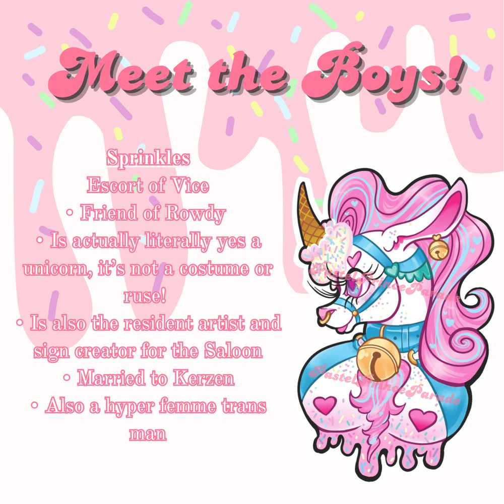 Art of Sprinkled the ice cream unicorn. A friend of Rowdy from the city and another brothel who followed to the smaller town and became an escort for Venom and Vice. He is the artist and signage creator, very pink hyper femme sweet fashion, and married to the candle cryptid Kerzen (they met via the saloon!)
