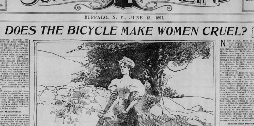 BUFFALO. N. Y., JUNE 13, 1897.
DOES THE BICYCLE MAKE WOMEN CRUEL?
aitbroth
N
WW YORK.
• June 12
it is elaimed
He papalarie
sted attempts to ride over fallen cyclies, rt Wheelwoman as successtul as Mime. use she is a wheckroman
ry indicated to the dime
Tandem Near Perfect