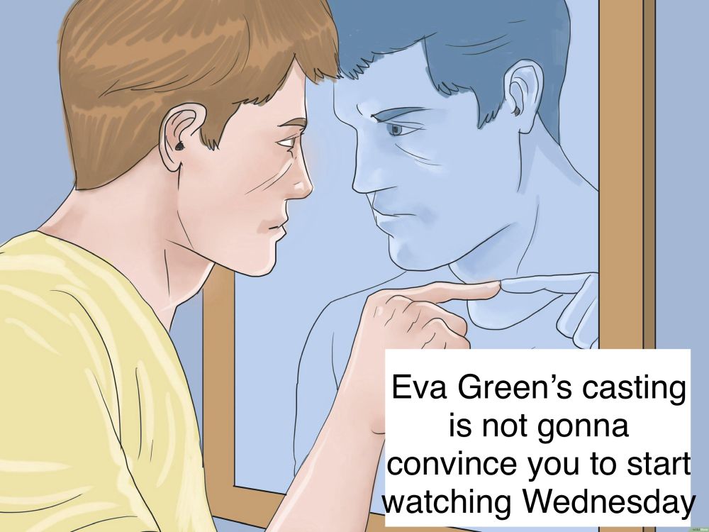 Meme image of man pointing at himself in a mirror with the caption “Eva Green’s casting is not gonna convince you to start watching Wednesday”