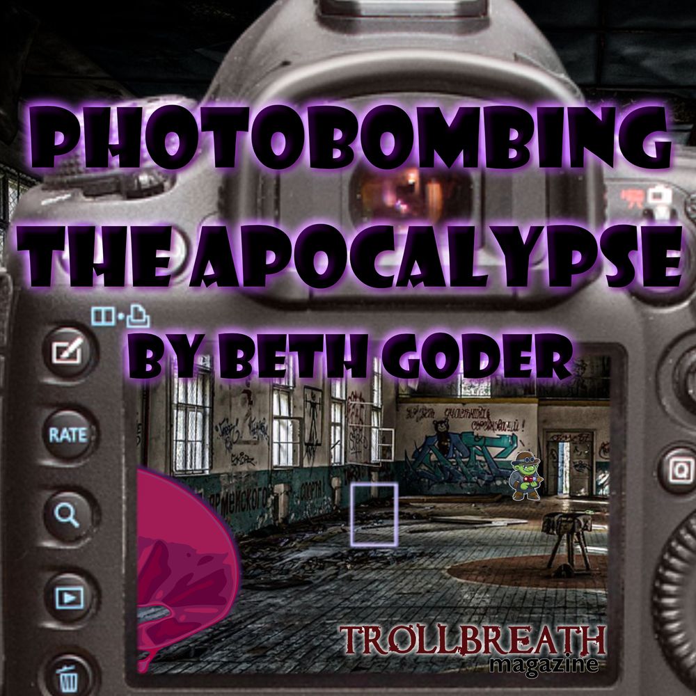 Image of a digital camera. On the screen of the camera is an abandoned and run-down room with graffiti.  In the corner is a purple cartoonish protrusion.  
Overlaid words: Photobombing the Apocalypse by Beth Goder 