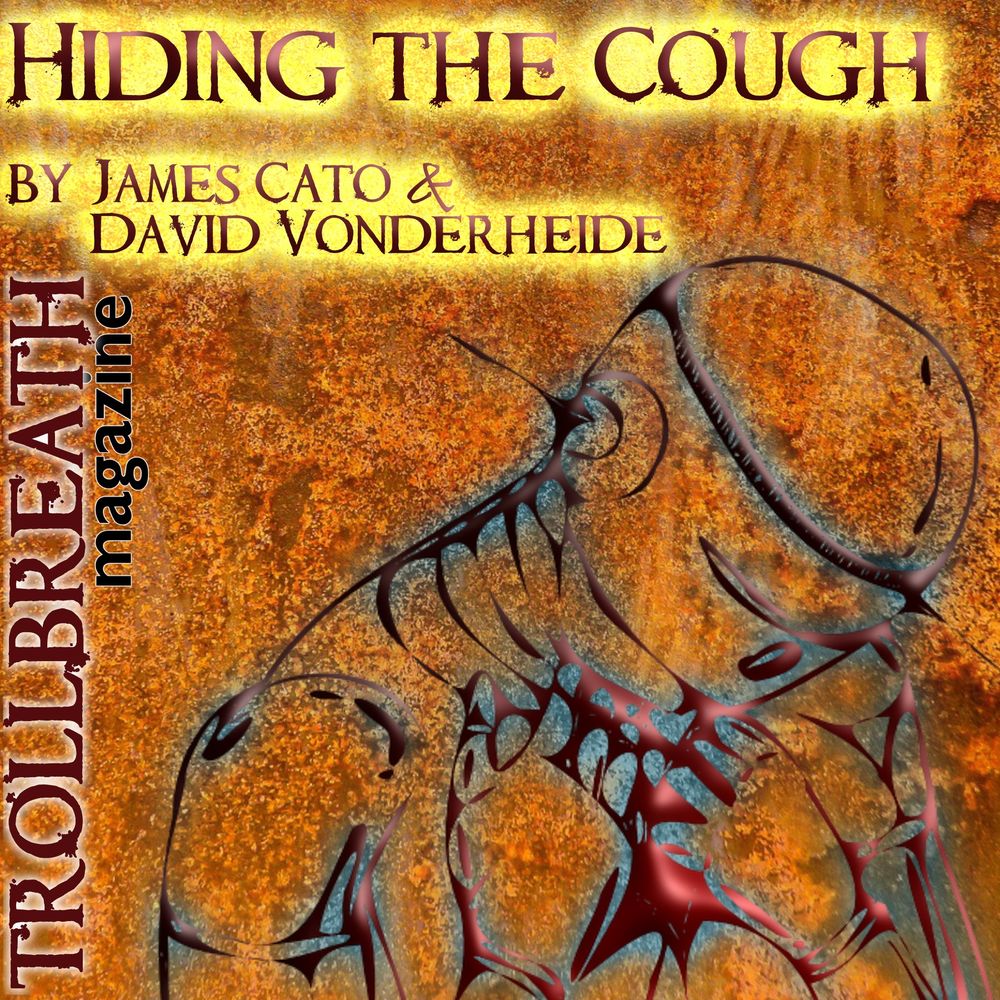 Hiding the Cough by James Cato and David Vonderheide  
Trollbreath Magazine  
Image is a rusty background with the outline of a robot.