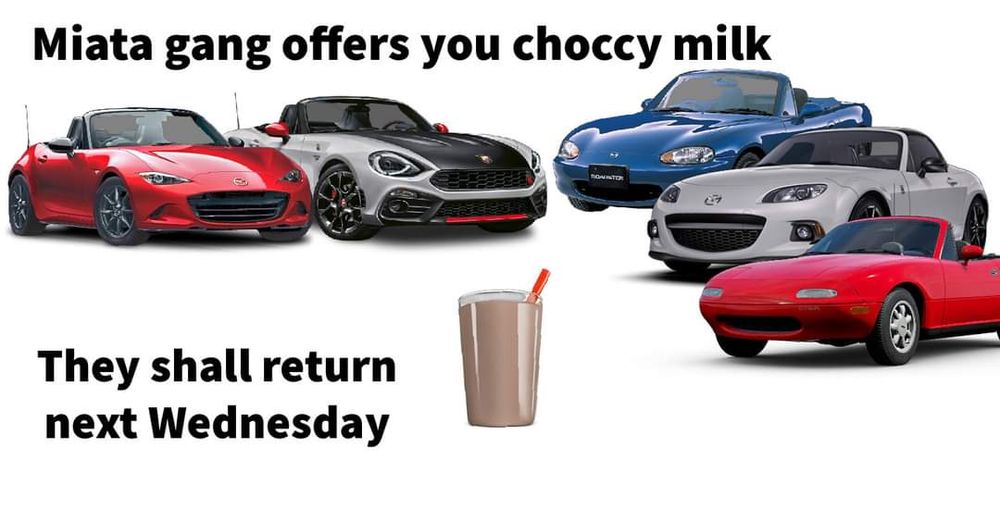 Picture of 5 Mazda MX-5 Miata sports cars, with a glass of chocolate milk in front. Text: Miata gang offers you choccy milk, They shall return next Wednesday