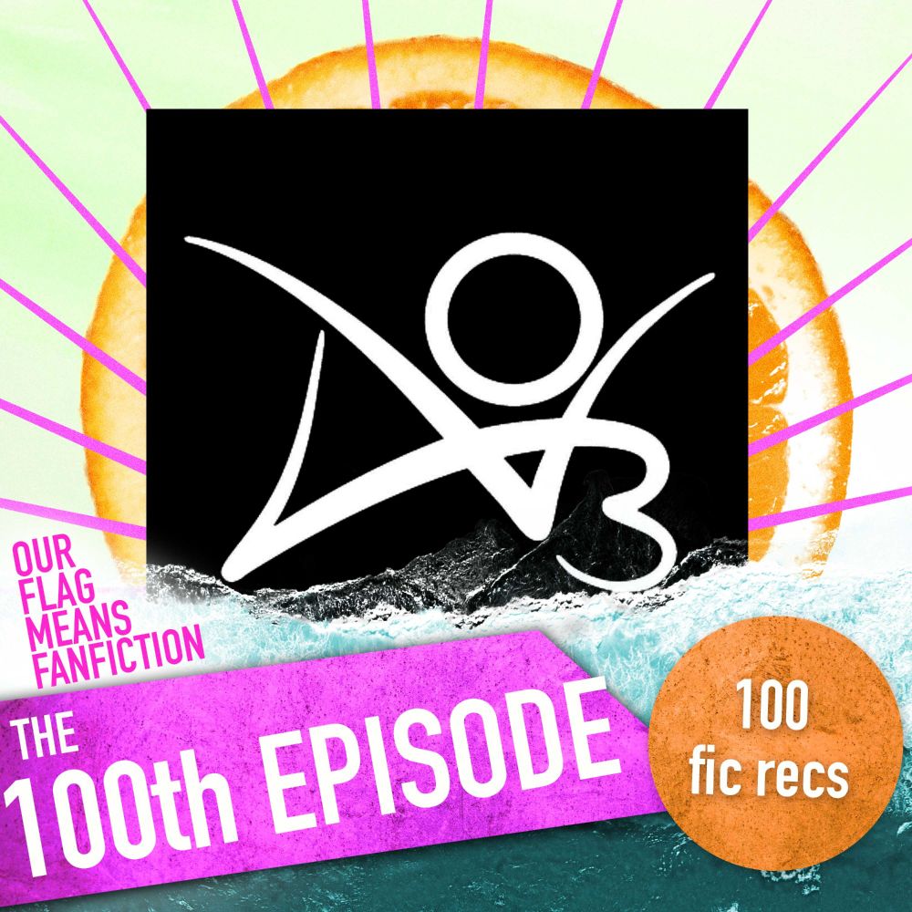 Graphic for the Our Flag Means Fanfiction Podcast's 100th episode.