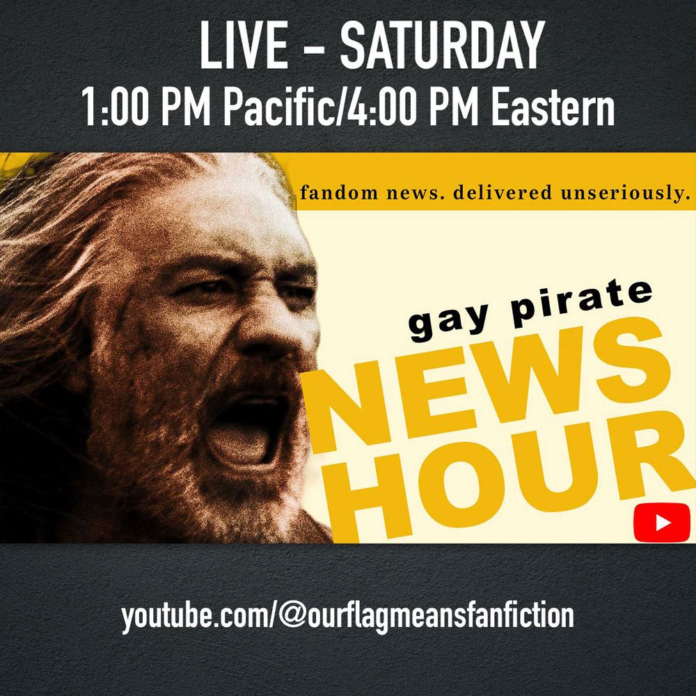 Gay Pirate News Hour on OurFlagMeansFanfiction YouTube this afternoon