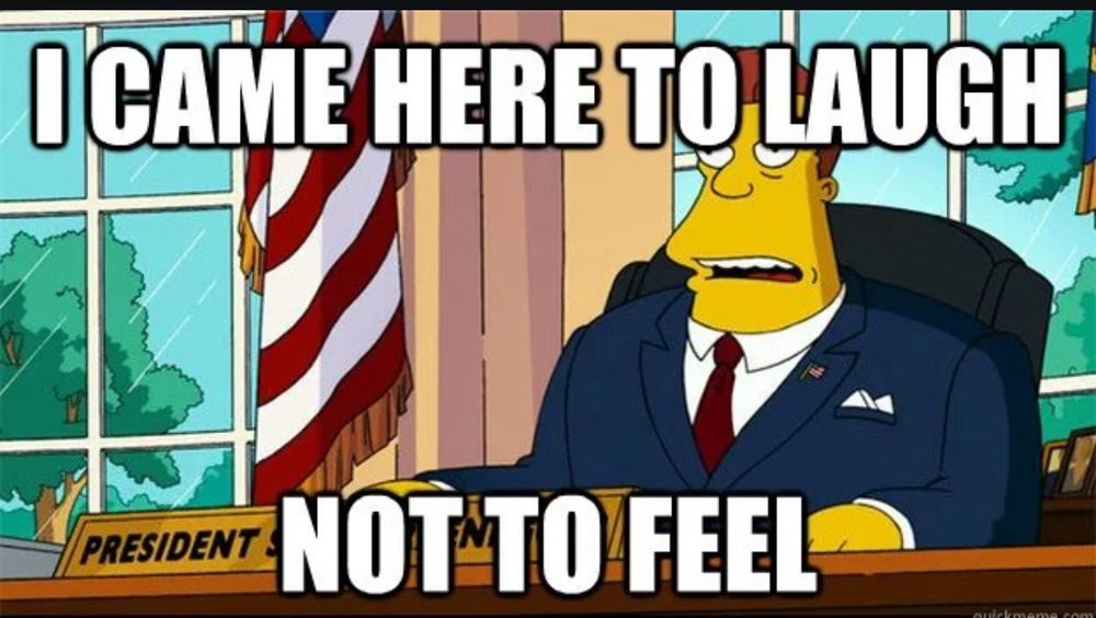 Meme image with text stating, “I came here to laugh, not to feel”