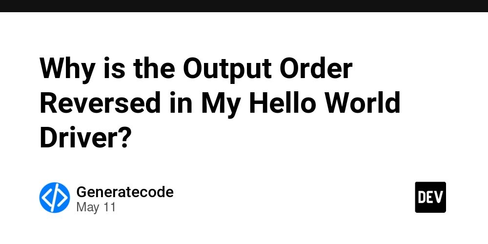 Why is the Output Order Reversed in My Hello World Driver?
