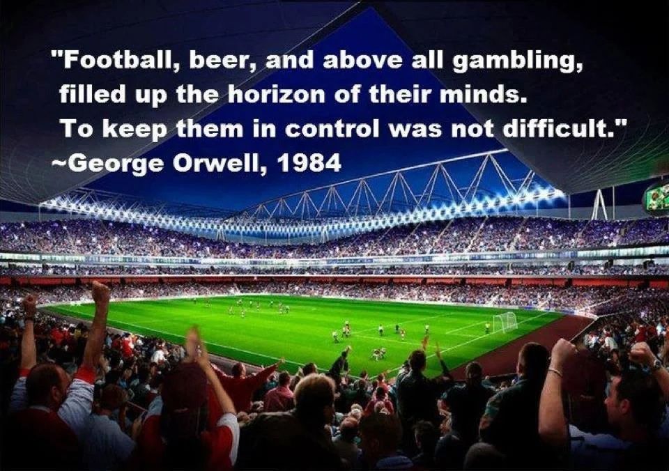 football, beer and above all, gambling filled up the horizon of their minds. To keep them in control was not difficult.

George Orwell