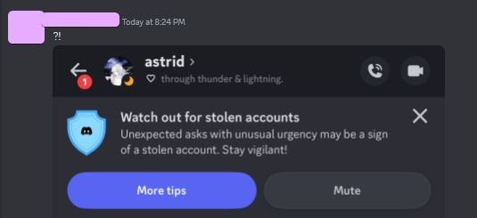 A Discord alert:

Watch out for stolen accounts

Unexpected asks with unusual urgency may be a sign of a stolen account. Stay vigilant!