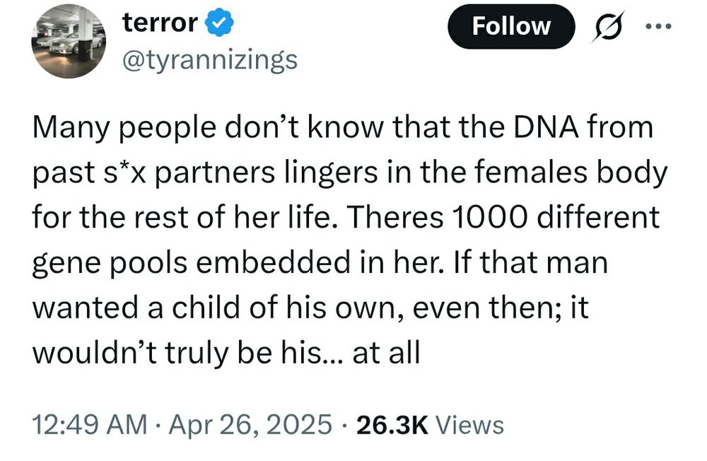Twitter user tyrannizings: Many people don’t know that the DNA from past s*x partners lingers in the females body for the rest of her life. Theres 1000 different gene pools embedded in her. If that man wanted a child of his own, even then; it wouldn’t truly be his… at all

