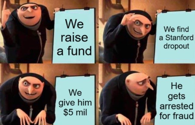 Gru has a presentation: "We raise a fund. We find a Stanford dropout. We give him 5 million bucks. He gets arrested for fraud."