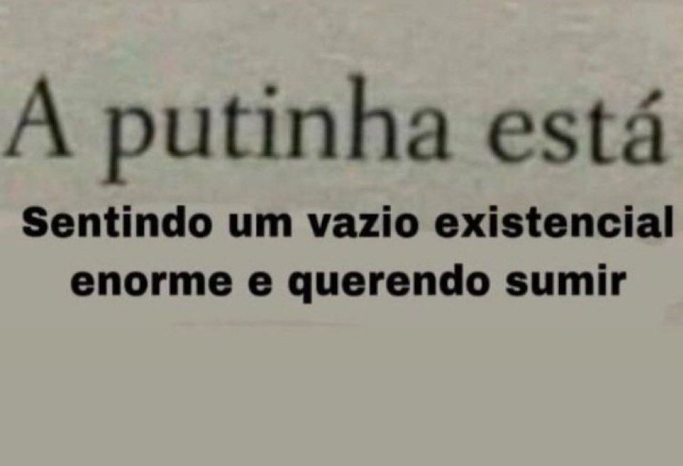 A putinha está Sentindo um vazio existencial enorme e querendo sumir