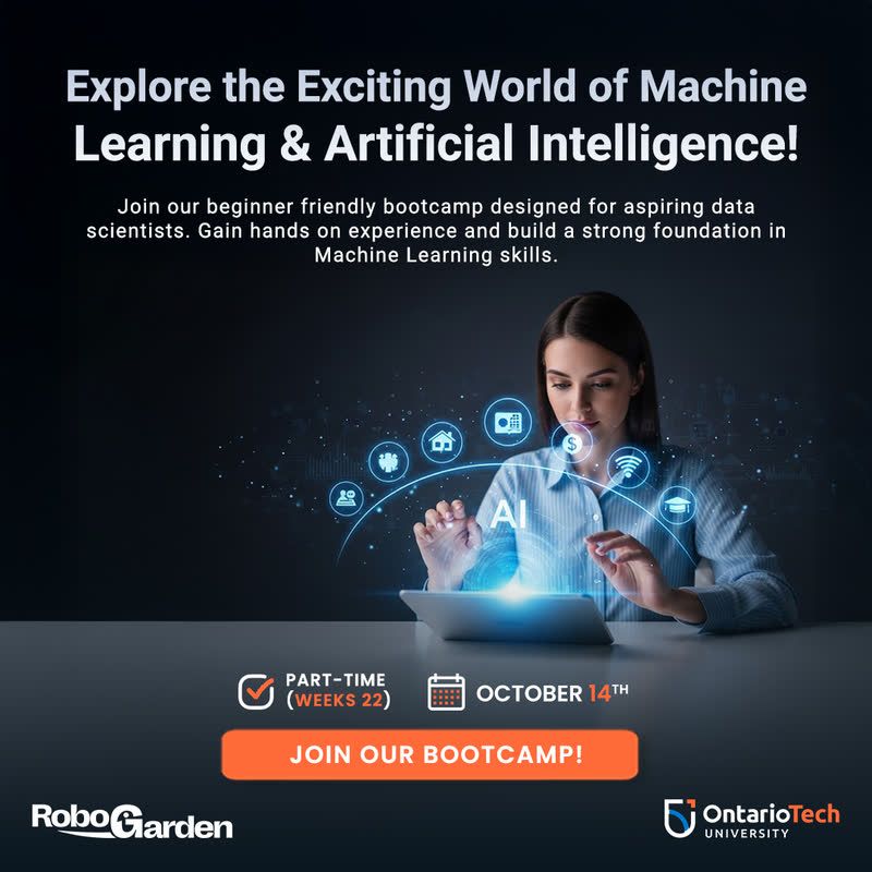 Advert for the Machine Learning and Artificial Intelligence beginner-friendly bootcamp. The image shows a woman looking down at a tablet displaying a glowing 'AI' surrounded by floating icons related to technology and business. Text reads: "Explore the Exciting World of Machine Learning & Artificial Intelligence! Join our beginner friendly bootcamp designed for aspiring data scientists. Gain hands on experience and build a strong foundation in Machine Learning skills. Part-Time (Weeks 22). October 14th. JOIN OUR BOOTCAMP!" Logos for RoboGarden and Ontario Tech University are at the bottom. The next part-time offering begins October 14, 2025.