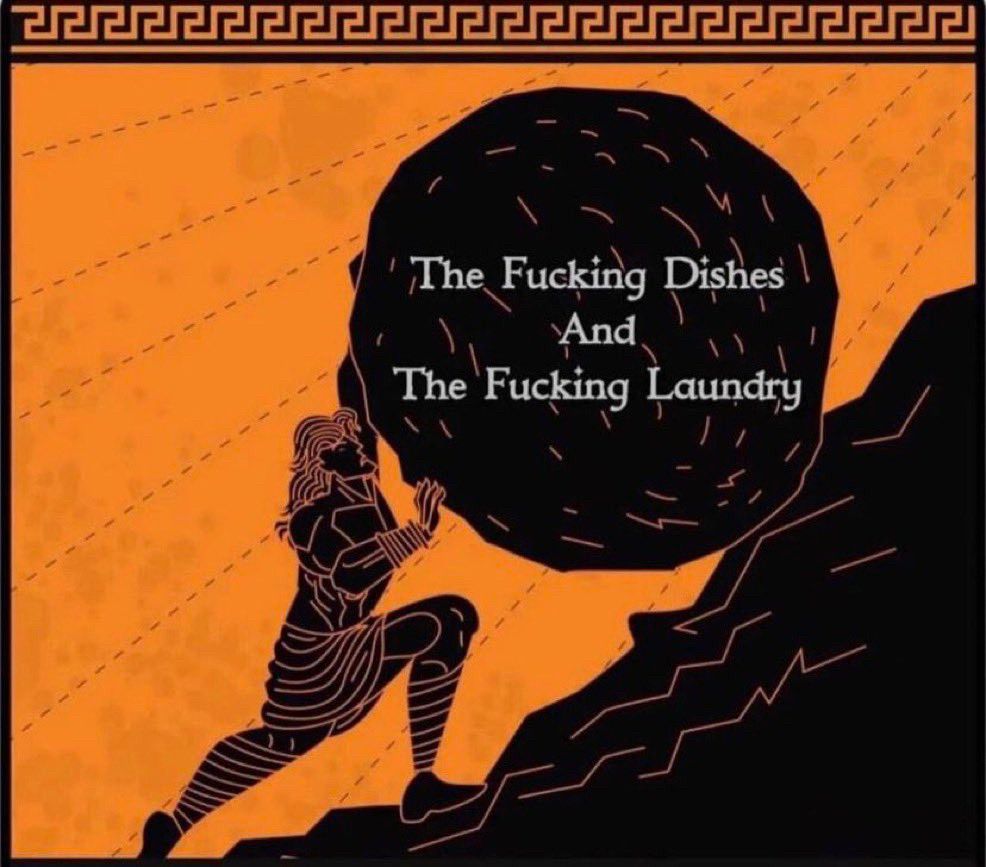 Sisyphus pushing that damn boulder up the hill in an endless yet futile battle against entropy. He will never be finishes washing the fucking dishes, nor doing the fucking laundry.
Death is his only release.
