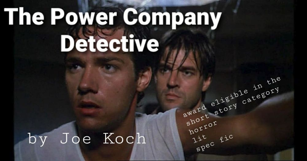 The Power Company Detective by Joe Koch eligible in the short story category horror lit spec fic is inexpertly plastered on a still from Verhoeven's the fourth man.