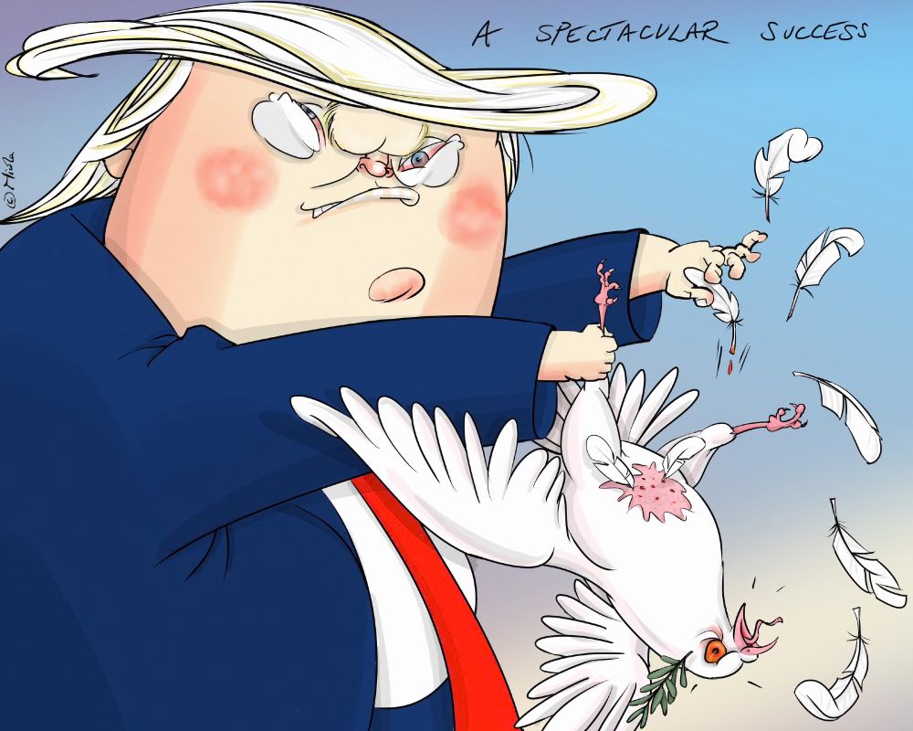 Cartoon of Donald J Trump plucking the feathers from a lifeless dove of peace. A spectacular success.