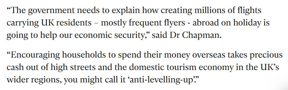 Text reads The government needs to explain how creating millions of flights carrying UK residents – mostly frequent flyers - abroad on holiday is going to help our economic security, said Dr Chapman. Encouraging households to spend their money overseas takes precious cash out of high streets and the domestic tourism economy in the UK’s wider regions, you might call it ‘anti-levelling-up’.