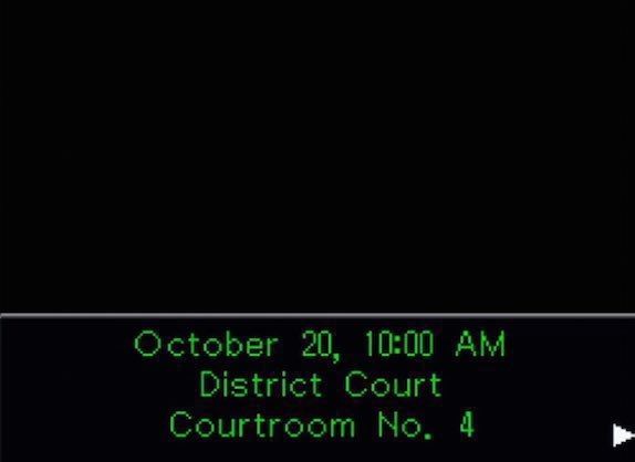 Black screen, with green text that reads 
October 20, 10:00 AM
District Court
Courtroom No. 4