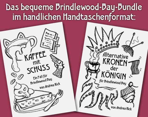 Das bequeme Brindlewood-Bay-Bundle im handlichen Handtaschenformat. Man sieht die Cover von Kaffee mit Schuss und Alternative Kronen der Königin. Um den Titel von Kaffee mit Schuss herum sind Zeichnungen einer überschwappenden Kaffeetasse mit Katzenohren, Vertragspapieren mit Klebezetteln am Rand, einer Pistole, eines Kuchenstücks mit Sahne in Totenkopf-Form und einer Kuchengabel auf einem Teller und einigen Kaffeebohnen. Um den Titel der Alternativen Kronen herum sind Zeichnungen einer Krone, eines Wollknäuls mit Stricknadeln, einer Gay Pride Fahne, eines Cupcakes mit einer Kirsche, einigen Tentakeln und einer überlaufenden Tasse Kaffee.