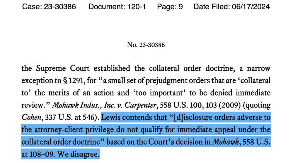 Screenshot of a court opinion with highlighted text:

Lewis contends that “[d]isclosure orders adverse to the attorney-client privilege do not qualify for immediate appeal under the collateral order doctrine” based on the Court’s decision in Mohawk, 558 U.S. at 108–09. We disagree.