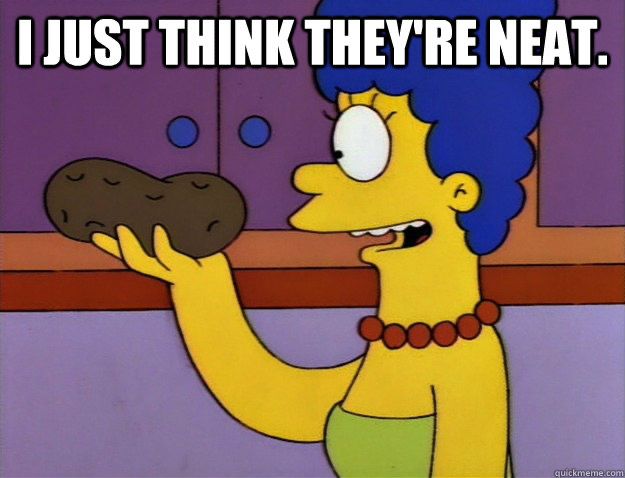 Marge Simpson holding a potato with text saying “I just think they’re neat.”