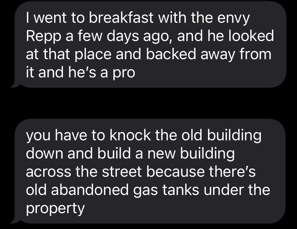 Text screenshot with:

"I went to breakfast with the Enve rep a few days ago, and he looked at that place and backed away from it and he’s a pro

you have to knock the old building down and build a new building across the street because there’s old abandoned gas tanks under the property"
