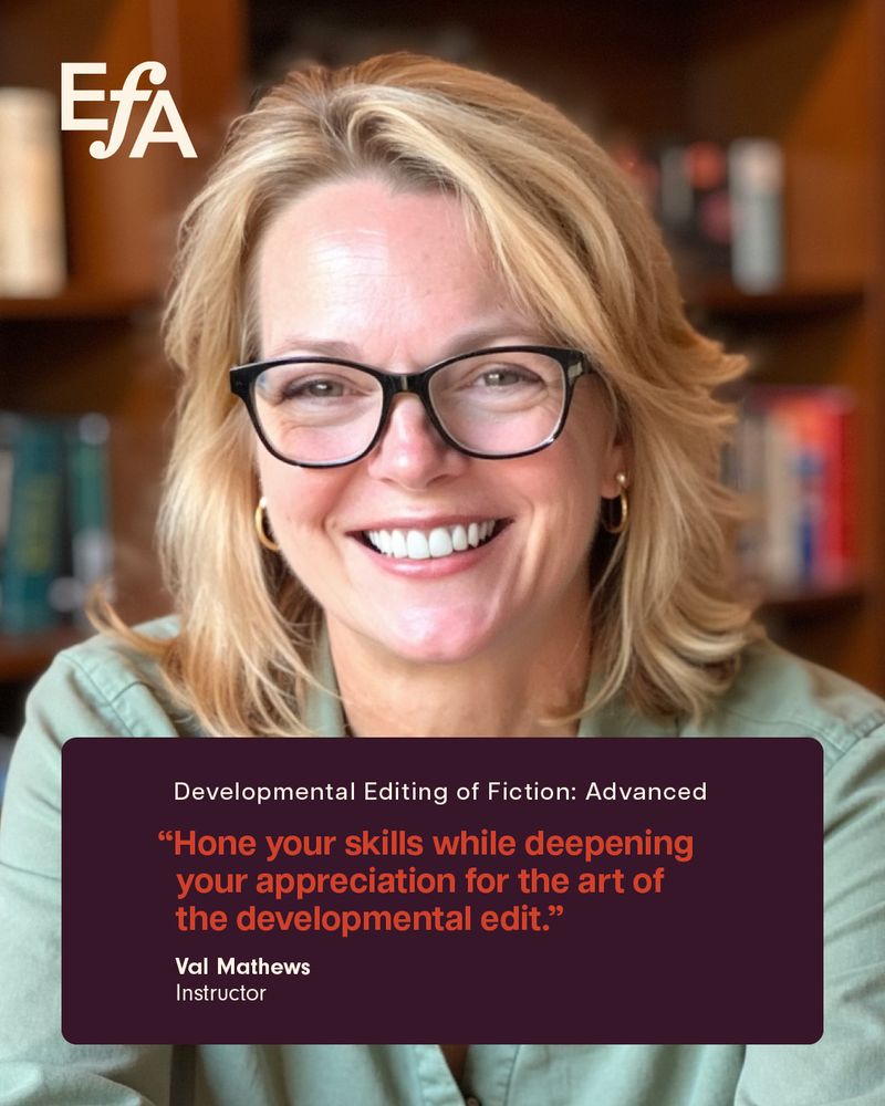 EFA photo of instructor Vale Mathews for the course "Developmental Editing of Fiction: Advanced."

"Hone your skills while deepening your appreciation for the art of the developmental edit."

Val Mathews, instructor