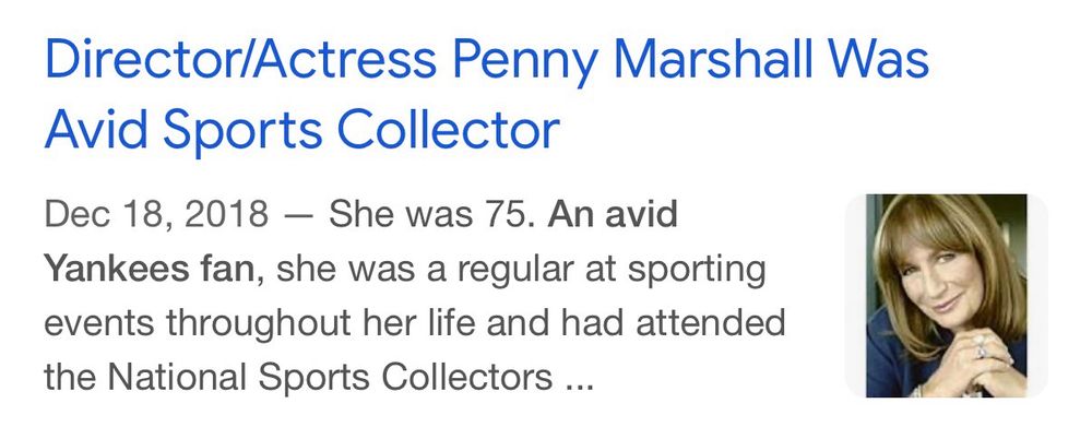 Screenshot of a Google search result that says “Director/Actress Penny Marshall Was
Avid Sports Collector
Dec 18, 2018 — She was 75. An avid Yankees fan, she was a regular at sporting events throughout her life and had attended the National Sports Collectors ...”