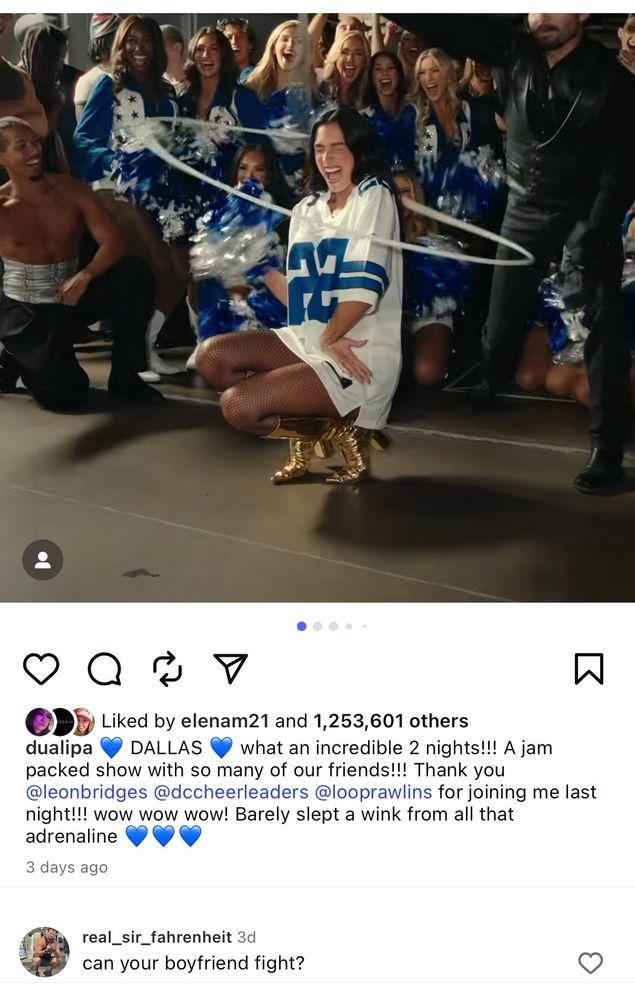 Dua Lipa in an Emmitt Smith jersey with the Dallas Cowboys cheerleaders behind her with a real life cowboy twirling a lasso around her with my comment below that says “can your boyfriend fight?”
