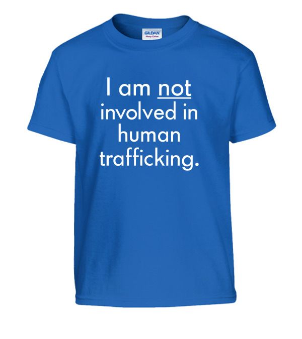 Blue shirt with white letters that says “I am NOT involved in human trafficking.”