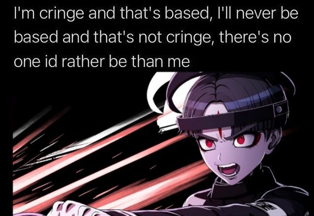 gaku maruko from hundred line using his ult.  the text reads "I'm cringe and that's based, I'll never be based and that's not cringe, there's no one id rather be than me"