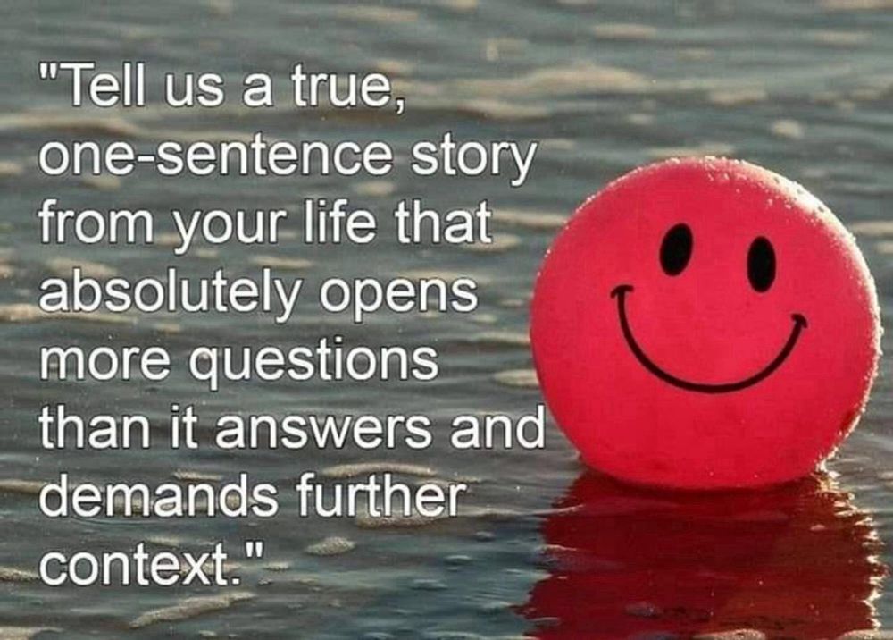 A red smiley face ball, floating in water. To the left of said ball is white, black-bordered text that reads, "'Tell us a true, one-sentence story from your life that absolutely opens more questions than it answers and demands further context.'