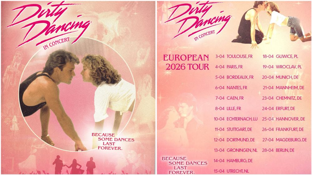 Dirty Dancing in Concert 2026 European Tour: 3-04 TOULOUSE, FR 18-04 GLIWICE, PL 4-04 PARIS, FR 19-04 WROCLAV, PL 5-04 BORDEAUX, FR 20-04 MUNICH, DE 6-04 NANTES, FR 21-04 MANNHEIM, DE 7-04 CAEN, FR 23-04 CHEMNITZ, DE 8-04 LILLE, FR 24-04 ERFURT, DE 10-04 ECHTERNACH, LU 25-04 HANNOVER, DE 11-04 STUTTGART, DE 26-04 FRANKFURT, DE 12-04 DORTMUND, DE 27-04 MAGDEBURG, DE 13-04 GRONINGEN, NL 28-04 BERLIN, DE 14-04 HAMBURG, DE 15-04 UTRECHT, NL