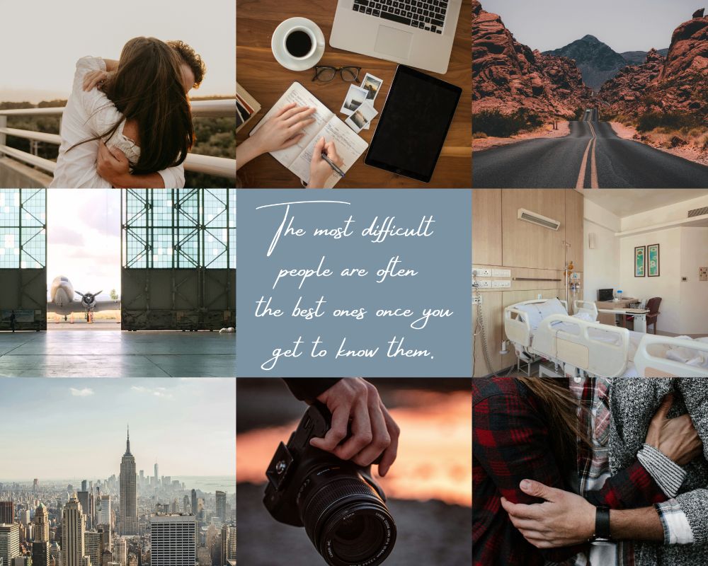 clockwise from top left: man and woman embracing, woman writing in notebook, open road through somewhere in the southwest US, hospital room, man and woman holding each other, man's hand holding camera, NYC skyline, airplane outside hangar
center text: The most difficult people are often the best ones once you get to know them.