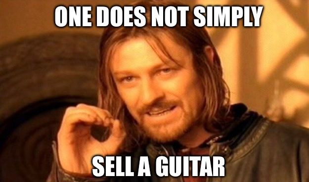 The LOTR Boromir meme. He's saying "one does not simply sell a guitar".