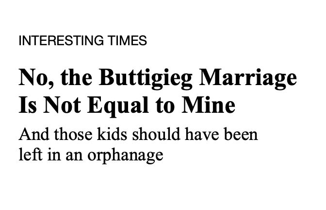 INTERESTING TIMES

No, the Buttigieg Marriage Is Not Equal to Mine

And those kids should have been left in an orphanage