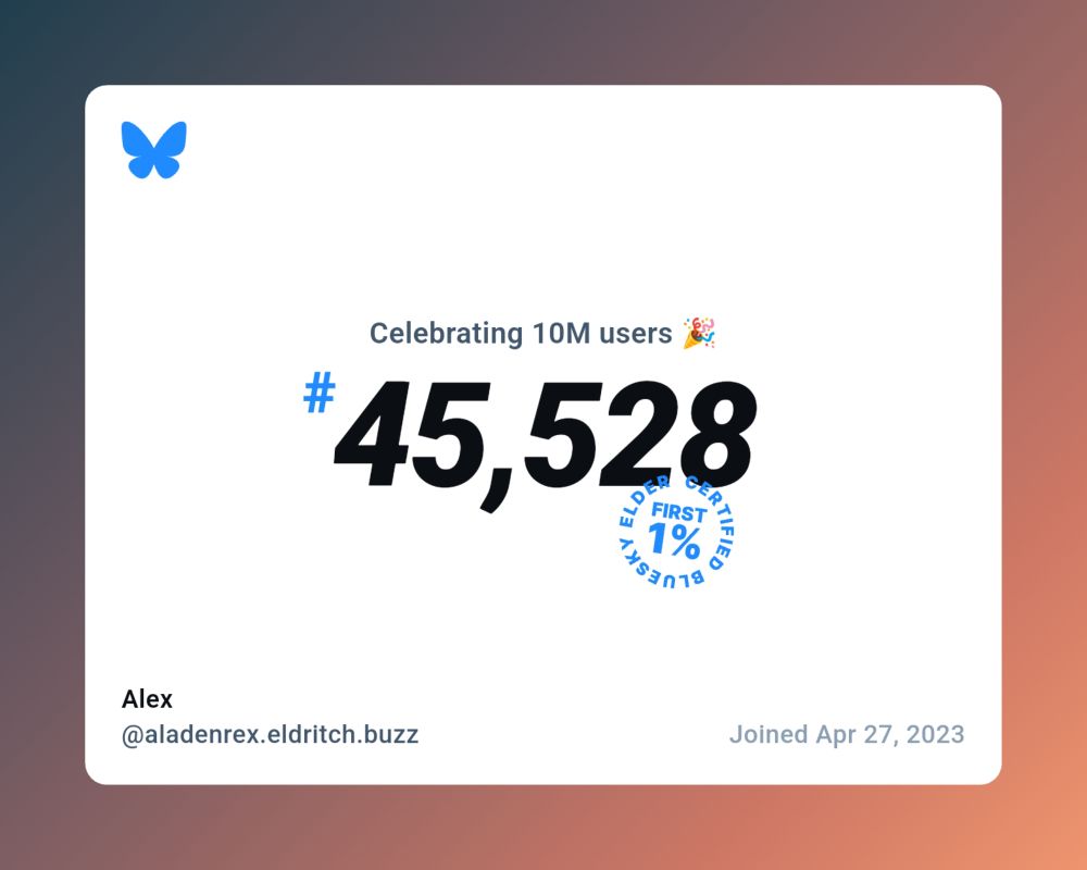 Celebrating ten million users! @aladenrex.eldritch.buzz is a Certified Bluesky Elder having joined as #45,528 on April 27, 2023