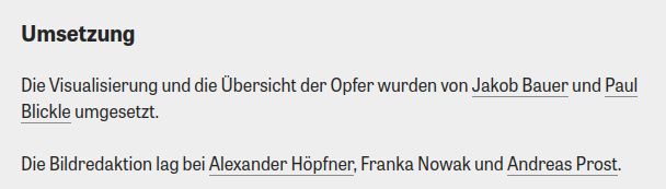 Die Visualisierung und die Übersicht der Opfer wurden von Jakob Bauer und Paul Blickle umgesetzt.

Die Bildredaktion lag bei Alexander Höpfner, Franka Nowak und Andreas Prost. 