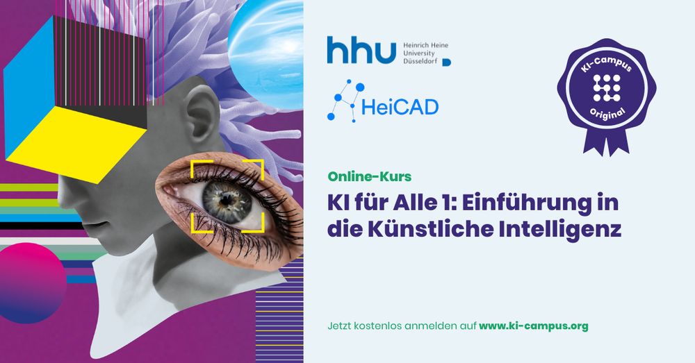 Grafisches Werbebild für den Online-Kurs „KI für Alle 1: Einführung in die Künstliche Intelligenz“ von der Heinrich-Heine-Universität Düsseldorf und HeiCAD. Links ist eine futuristische Illustration mit einem grauen 3D-Kopf, einem großen realistischen Auge mit gelbem Rahmen, einem abstrakten Würfel mit gelb-blauer Fläche, einem blauen Planeten und digitalen Linien- und Farbmustern auf lila Hintergrund zu sehen. Rechts befinden sich Logos der HHU Düsseldorf, HeiCAD und ein KI-Campus-Original-Siegel. Darunter steht:
„Online-Kurs
KI für Alle 1: Einführung in die Künstliche Intelligenz“.
Am unteren Rand: „Jetzt kostenlos anmelden auf www.ki-campus.org“.

