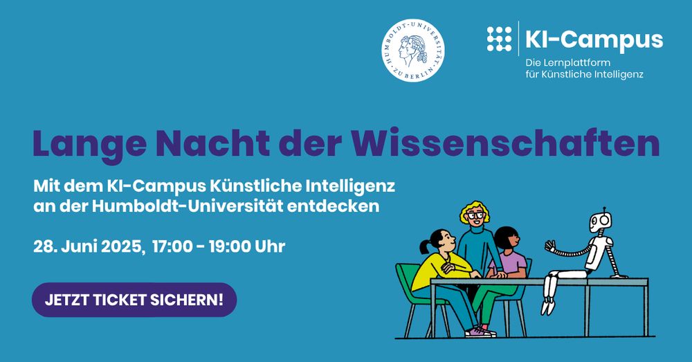 Grafik zur Veranstaltung „Lange Nacht der Wissenschaften“ am 28. Juni 2025, von 17:00 bis 19:00 Uhr an der Humboldt-Universität in Berlin. Im Mittelpunkt steht der KI-Campus mit dem Thema „Künstliche Intelligenz entdecken“. Oben rechts sind die Logos der Humboldt-Universität und des KI-Campus zu sehen. Darunter steht der Veranstaltungstitel in großen violetten Buchstaben. Links unten befindet sich ein violetter Button mit der Aufschrift „JETZT TICKET SICHERN!“. Rechts unten ist eine Illustration mit vier Menschen und einem humanoiden Roboter an einem Tisch dargestellt – sie diskutieren oder lernen gemeinsam.