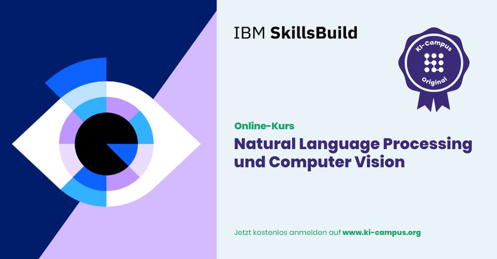 Grafik für einen Online-Kurs von IBM SkillsBuild mit dem Titel „Natural Language Processing und Computer Vision“. Links ist ein stilisiertes Auge mit bunten Segmenten in Blau, Lila und Schwarz dargestellt. Rechts oben befindet sich ein lila Abzeichen mit der Aufschrift „KI-Campus Original“. Darunter steht in grüner und violetter Schrift: „Online-Kurs Natural Language Processing und Computer Vision“. Unten steht: „Jetzt kostenlos anmelden auf www.ki-campus.org“.