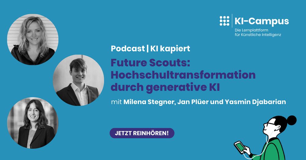 Titelbild des KI-Campus-Podcasts „KI kapiert“ mit dem Titel „Future Scouts: Hochschultransformation durch generative KI“. Abgebildet sind drei Personen: Milena Stegner, Jan Plüer und Yasmin Djabarian. Rechts unten eine Illustration einer Person mit Brille und Smartphone. Im Bild steht „Jetzt reinhören!“.