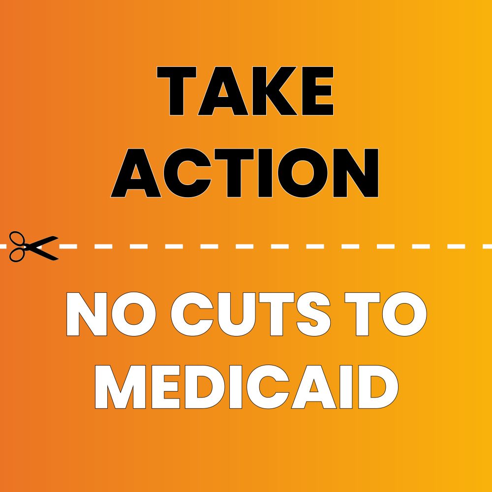 TAKE ACTION. NO CUTS TO MEDICAID.