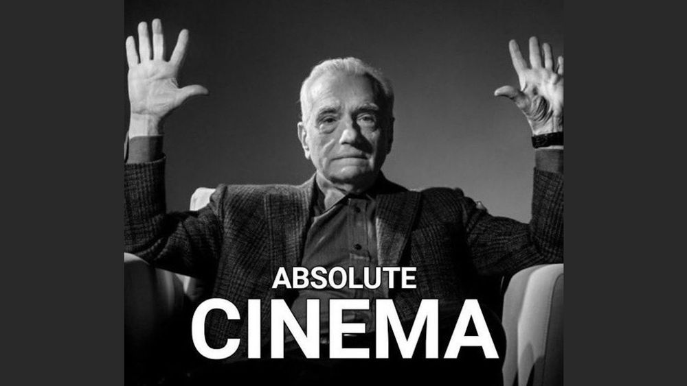 Scorcese says "ABSOLUTE CINEMA" 