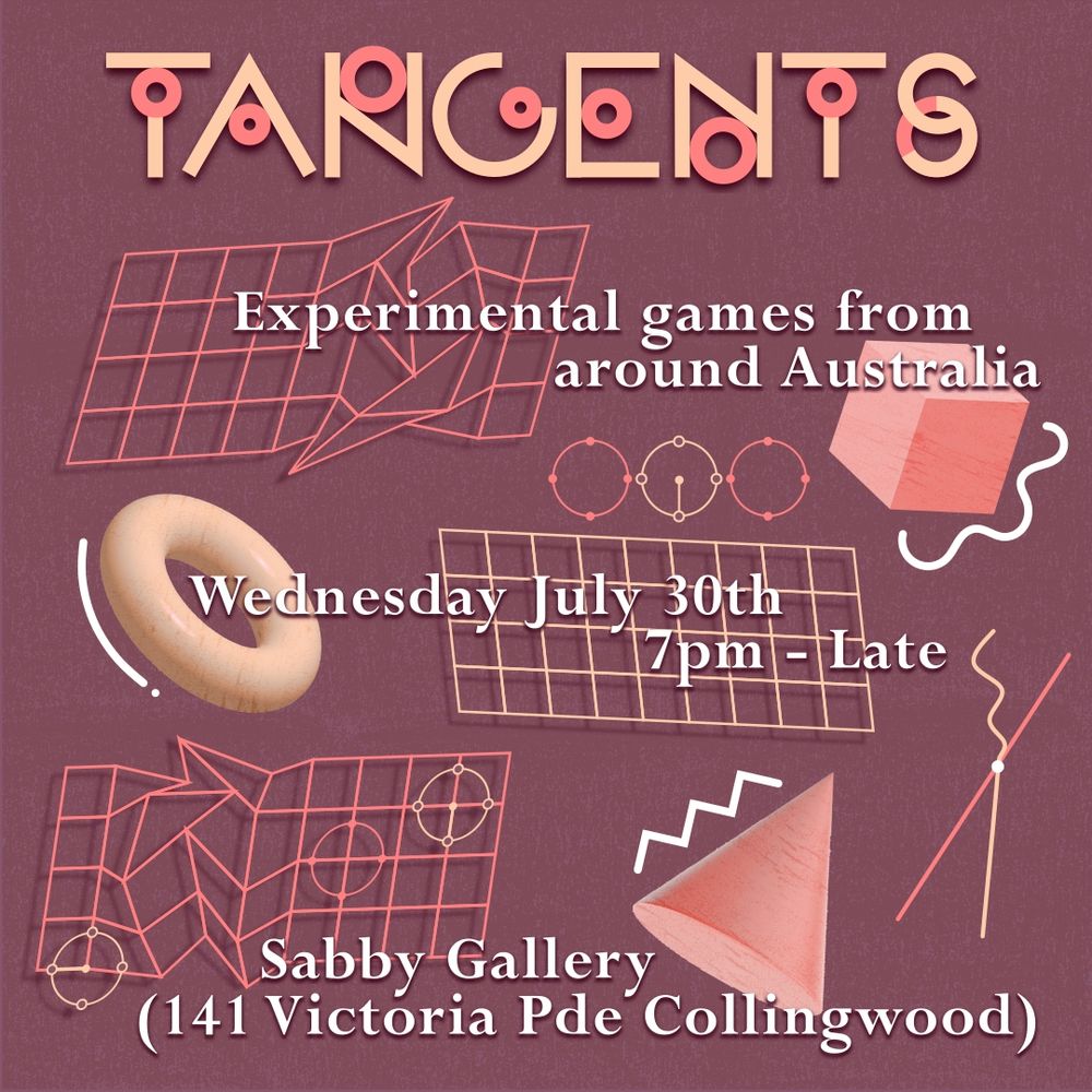The poster for TANGENTS 2025 featuring a playful geometric design. The text reads; experimental games from around Australia, Wednesday July 30th 7pm - Late, Sabby Gallery 141 Victoria Pde Collingwood.