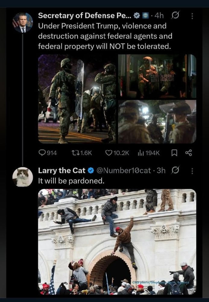 Social media post:

Secretary of Defense Hegseth
Under President Trump, violence and
destruction against federal agents and
federal property will NOT be tolerated.

@Number10cat . 3h
Larry the Cat

Photo of January 6th insurrection

It will be pardoned.
