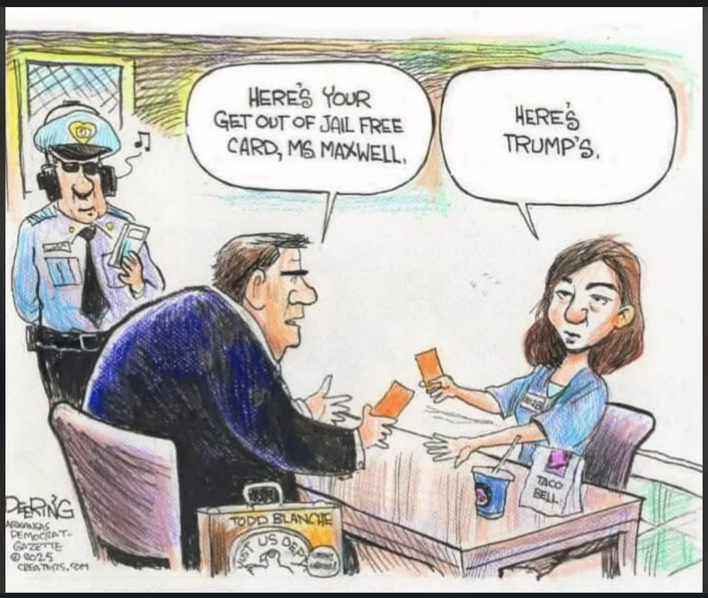 Meme post:

Cartoon image of Ghislaine Maxwell under interrogation with brief conversation: 

HERE'S YOUR
GET OUT OF JAIL FREE
CARD, MS MAXWELL,

HERE'S
TRUMP'S.
