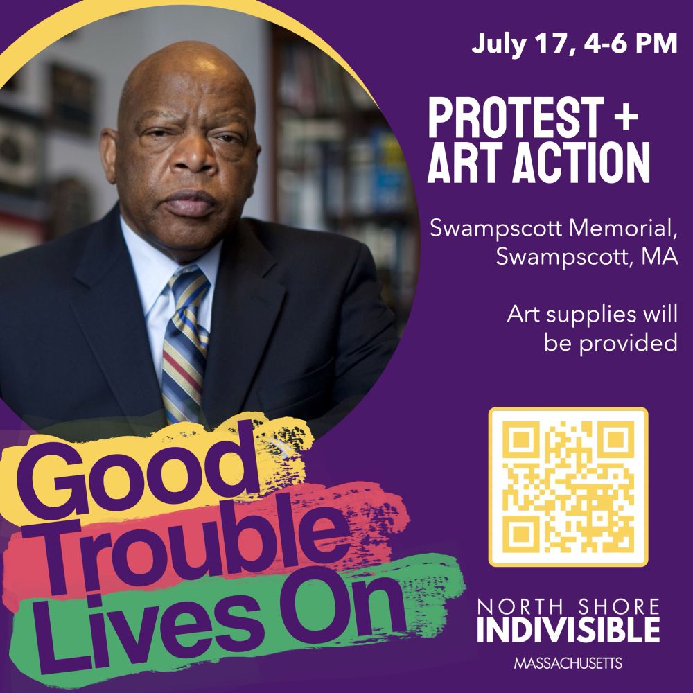 Graphic that has a photo of civil rights leader Congressman John Lewis along with the logos #GoodTroubleLivesOn and #NorthShoreIndivisible against a purple background.

White text reads:
July 17, 4-6 PM
Protest + Art Action
Swampscott Memorial, Swampscott, MA 
Art supplies will be provided

There is also a QR code in yellow.