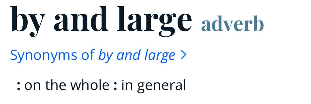 Webster dictionary entry for “by and large” defining it as “on the whole : in general”